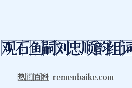 观石鱼嗣刘忠顺韵组词是什么意思的图片